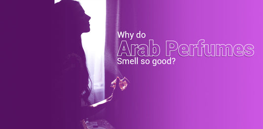 Why Do Arab Perfumes Smell So Good